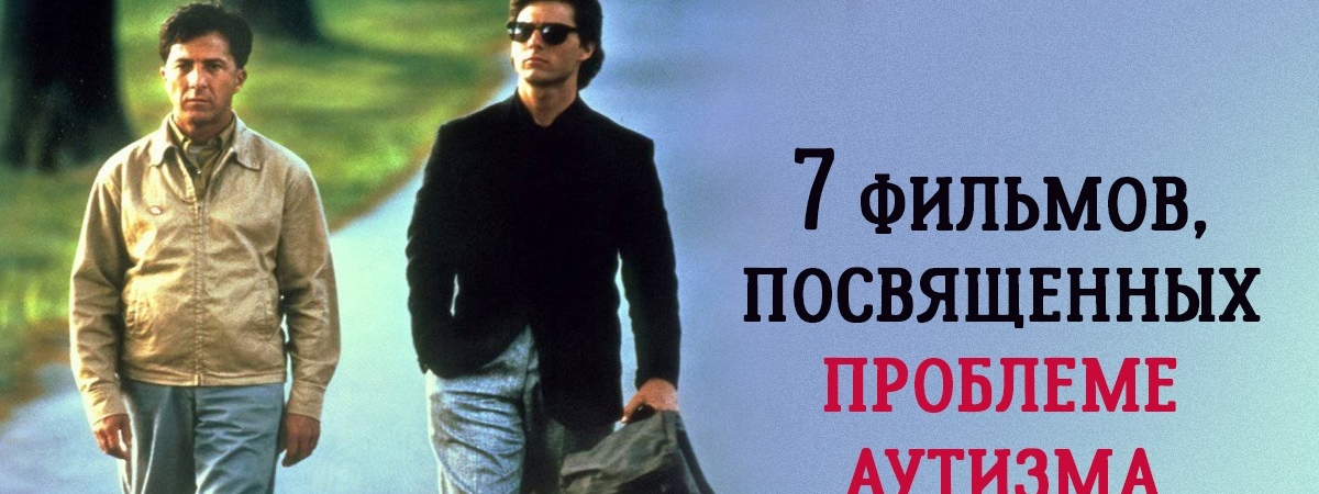 Аутизм – не приговор! 7 лучших кинолент, посвященных людям с проблемами в развитии