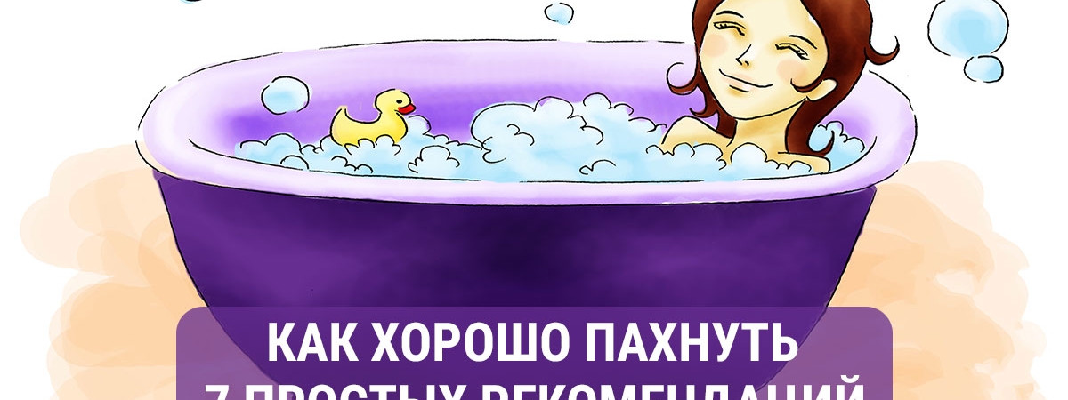 Как всегда хорошо пахнуть: 7 простых рекомендаций!